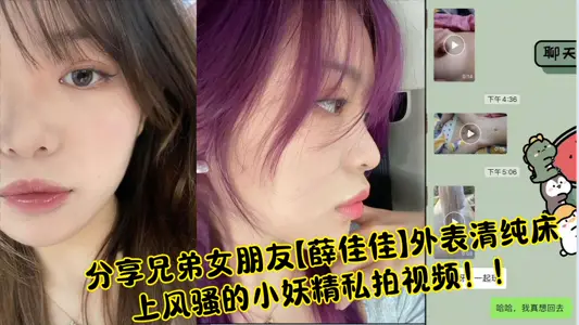 分享兄弟女朋友【薛佳佳】外表清纯床上风骚的小妖精私拍视频！！